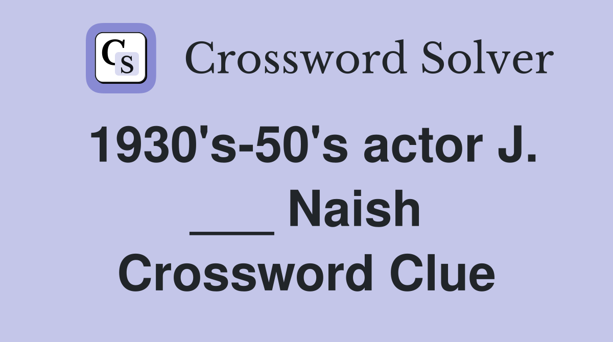 1930's50's actor J. ___ Naish Crossword Clue Answers Crossword Solver